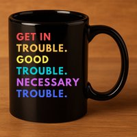 Funny Get In Good Necessary Trouble 11oz C Handle Ceramic Mug