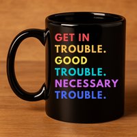 Funny Get In Good Necessary Trouble 11oz C Handle Ceramic Mug