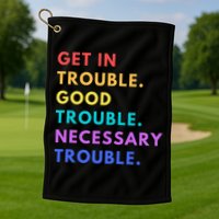 Funny Get In Good Necessary Trouble Golf Towel