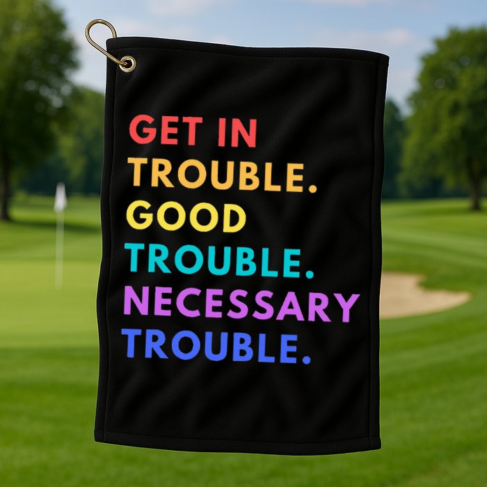 Funny Get In Good Necessary Trouble Golf Towel