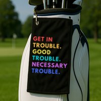 Funny Get In Good Necessary Trouble Golf Towel