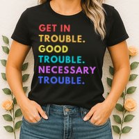 Funny Get In Good Necessary Trouble Womens T-Shirt