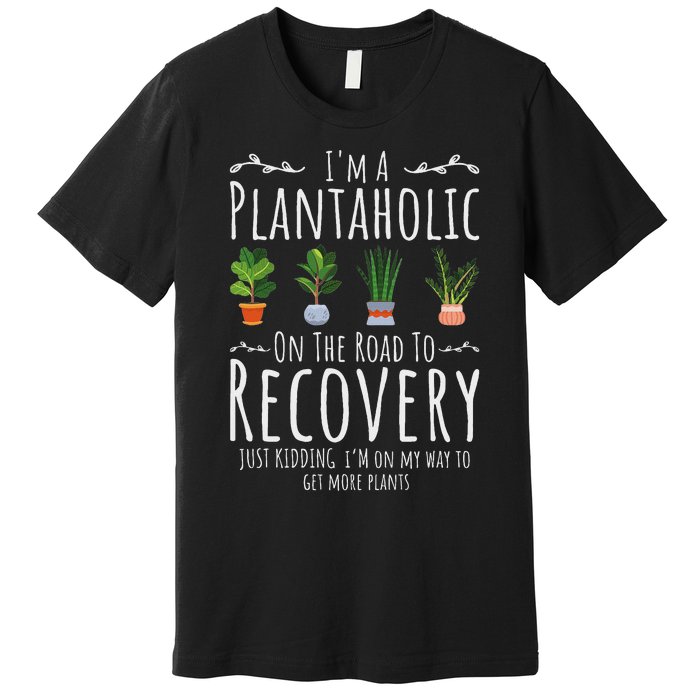 Funny Gardener IM A Plantaholic On The Road To Recovery Premium T-Shirt