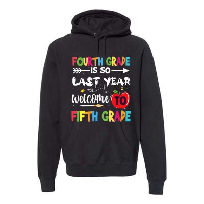 Fourth Grade Is So Last Year Welcome To Fifth Grade Teacher Premium Hoodie