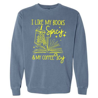 Funny Gift I Like My Books Spicy And My Coffee Icy Book Lover Garment-Dyed Sweatshirt