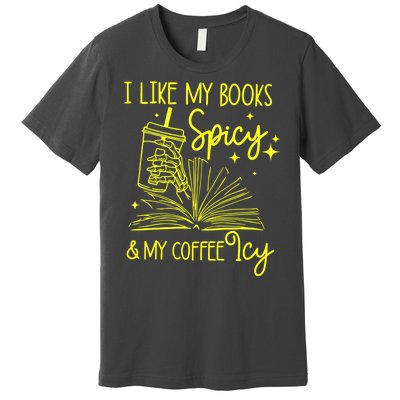 Funny Gift I Like My Books Spicy And My Coffee Icy Book Lover Premium T-Shirt