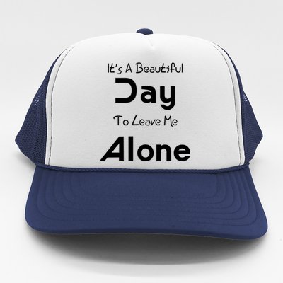 Funny Gift Its A Beautiful Day To Leave Me Alone Gift Trucker Hat