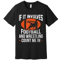 Funny Gift If It Involves Football And Wrestling Count Me Gift Premium T-Shirt