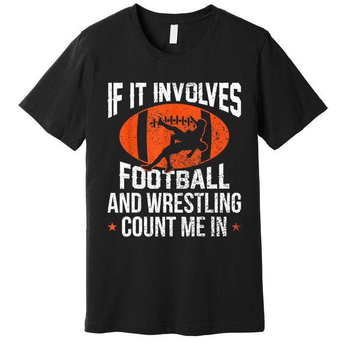 Funny Gift If It Involves Football And Wrestling Count Me Gift Premium T-Shirt