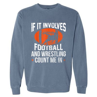 Funny Gift If It Involves Football And Wrestling Count Me Gift Garment-Dyed Sweatshirt