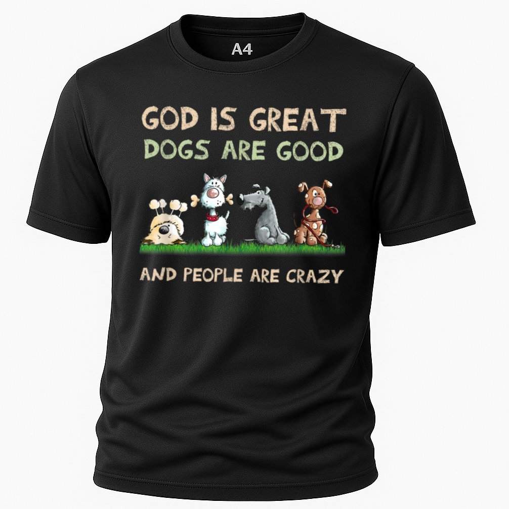 Funny God Is Great Dogs Are Good And People Are Crazy Cooling Performance Crew T-Shirt