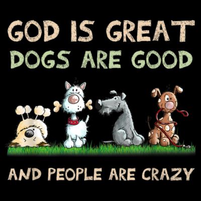 Funny God Is Great Dogs Are Good And People Are Crazy T-Shirt