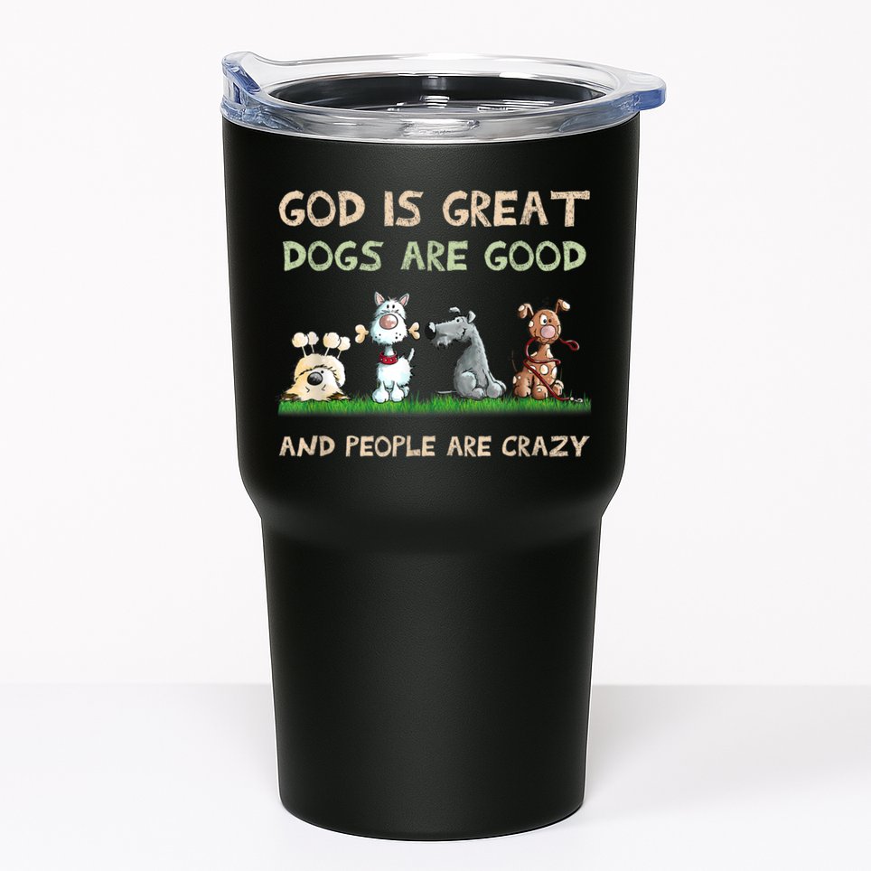 Funny God Is Great Dogs Are Good And People Are Crazy Tumbler