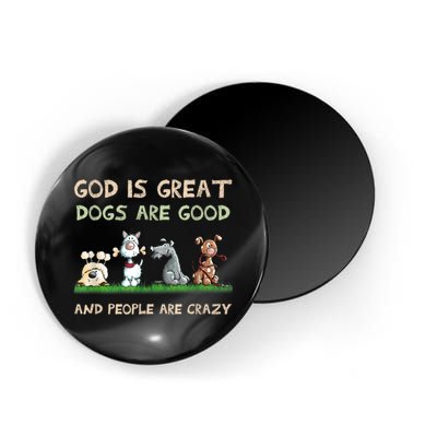 Funny God Is Great Dogs Are Good And People Are Crazy Magnet
