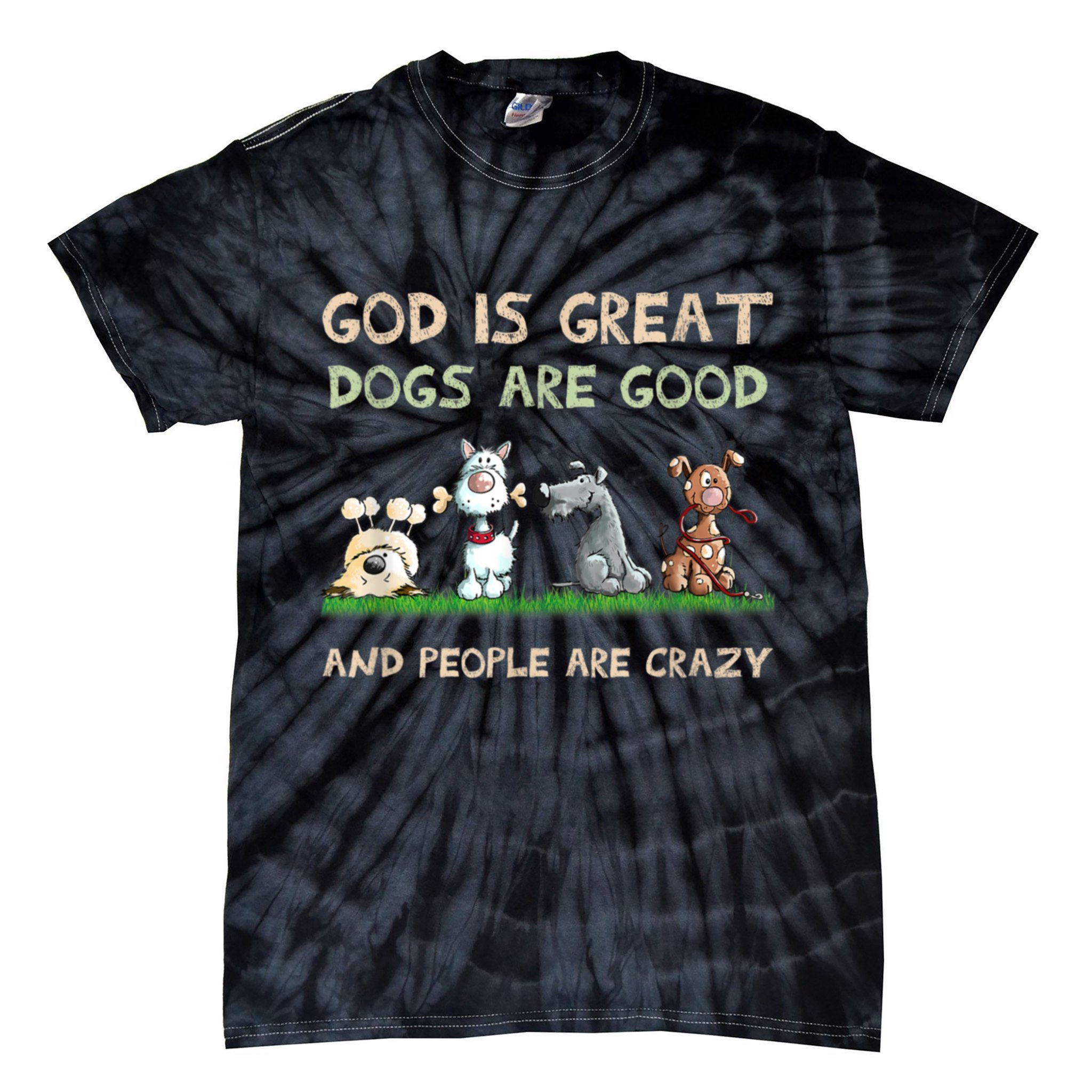 Funny God Is Great Dogs Are Good And People Are Crazy Tie-Dye T-Shirt