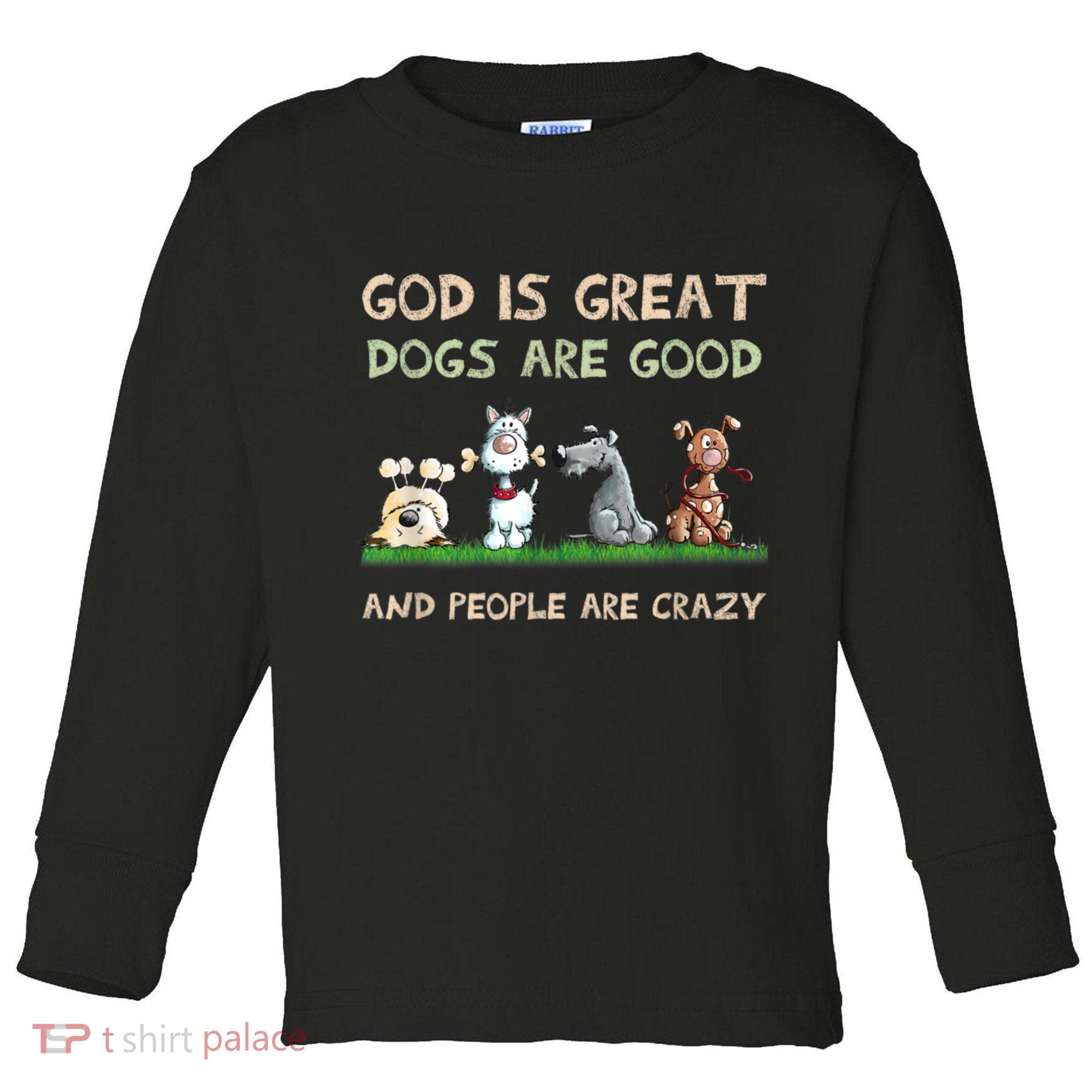 Funny God Is Great Dogs Are Good And People Are Crazy Toddler Long Sleeve Shirt