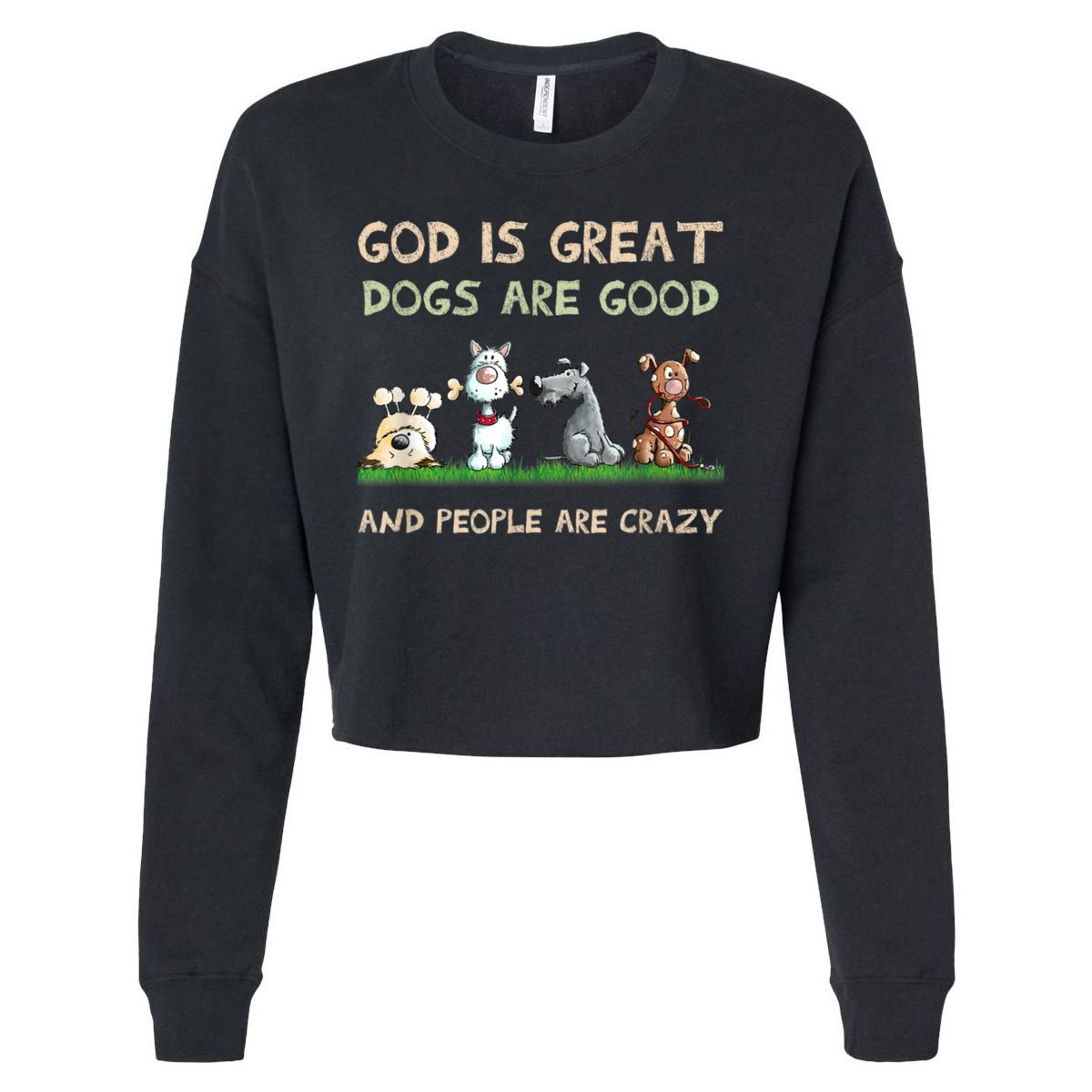 Funny God Is Great Dogs Are Good And People Are Crazy Cropped Pullover Crew