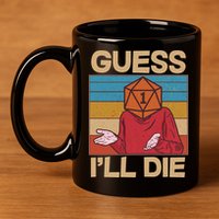 Funny Guess I'll Die Meme DnD Dice Dungeon And Dragons Fan 11oz C Handle Ceramic Mug