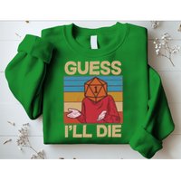 Funny Guess I'll Die Meme DnD Dice Dungeon And Dragons Fan Sweatshirt