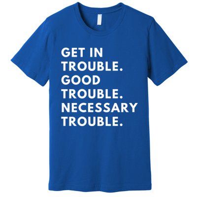 Funny Get In Good Necessary Trouble Gift Premium T-Shirt