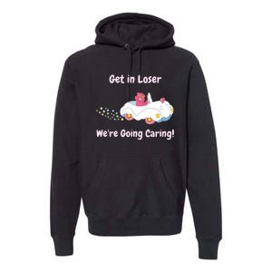 Funny Get In Loser, We're Going Caring Bear Premium Hoodie