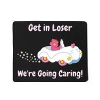 Funny Get In Loser, We're Going Caring Bear Mousepad