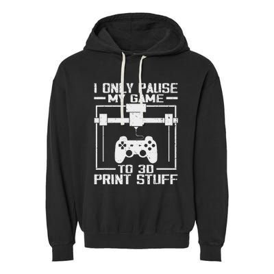 Funny Gamer I Pause My Game To 3d Print Garment-Dyed Fleece Hoodie