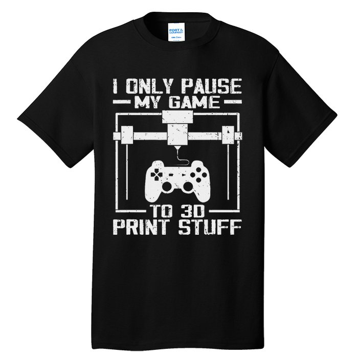 Funny Gamer I Pause My Game To 3d Print Tall T-Shirt