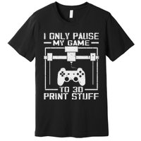 Funny Gamer I Pause My Game To 3d Print Premium T-Shirt