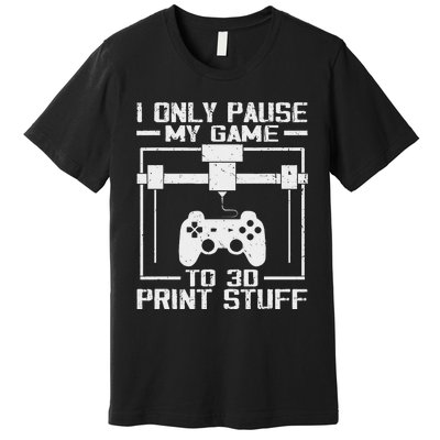 Funny Gamer I Pause My Game To 3d Print Premium T-Shirt