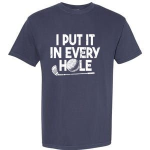 Funny Golfing I Put It In Every Hole Golf Player Golf Gift Garment-Dyed Heavyweight T-Shirt