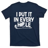 Funny Golfing I Put It In Every Hole Golf Player Golf Gift T-Shirt