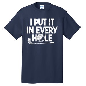 Funny Golfing I Put It In Every Hole Golf Player Golf Gift Tall T-Shirt