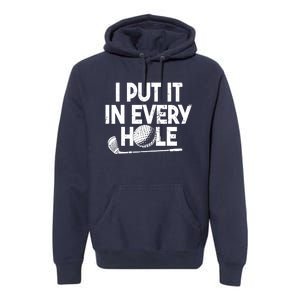 Funny Golfing I Put It In Every Hole Golf Player Golf Gift Premium Hoodie