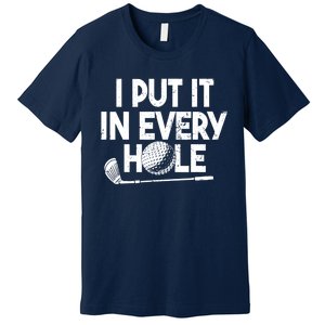 Funny Golfing I Put It In Every Hole Golf Player Golf Gift Premium T-Shirt