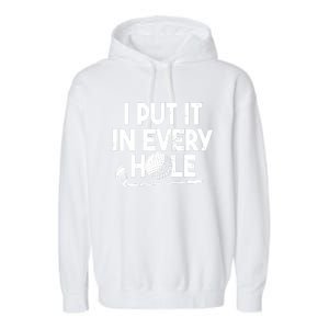 Funny Golfing I Put It In Every Hole Golf Player Golf Gift Garment-Dyed Fleece Hoodie