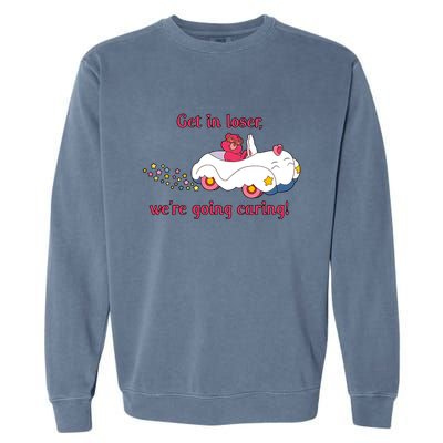 Funny Get In Loser, We're Going Caring Garment-Dyed Sweatshirt