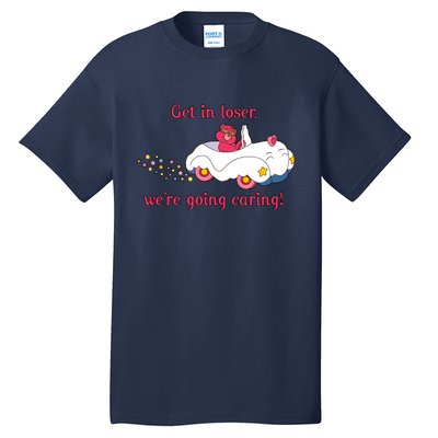 Funny Get In Loser, We're Going Caring Tall T-Shirt