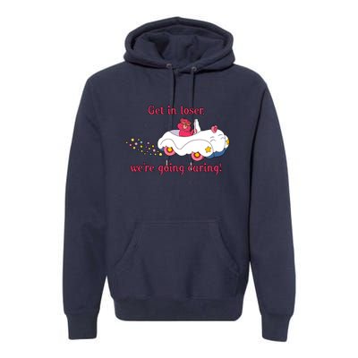 Funny Get In Loser, We're Going Caring Premium Hoodie