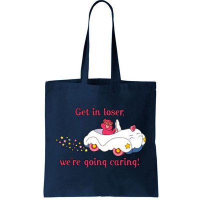 Funny Get In Loser, We're Going Caring Tote Bag