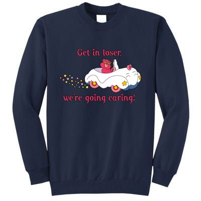 Funny Get In Loser, We're Going Caring Tall Sweatshirt