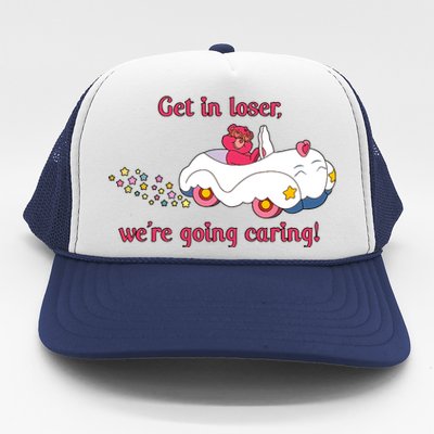 Funny Get In Loser, We're Going Caring Trucker Hat