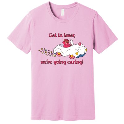 Funny Get In Loser, We're Going Caring Premium T-Shirt