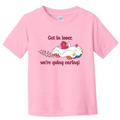 Funny Get In Loser, We're Going Caring Toddler T-Shirt