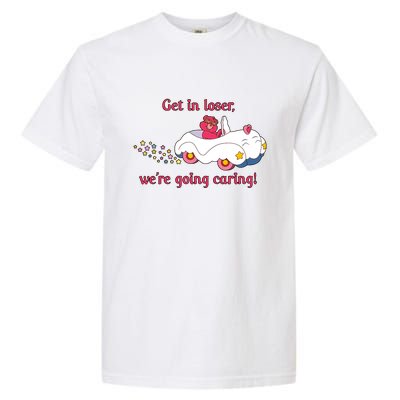 Funny Get In Loser, We're Going Caring Garment-Dyed Heavyweight T-Shirt