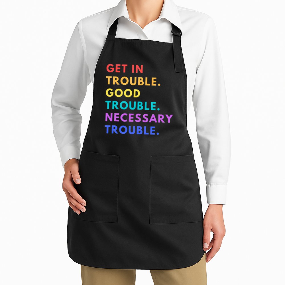 Funny Get In Good Necessary Trouble Apron