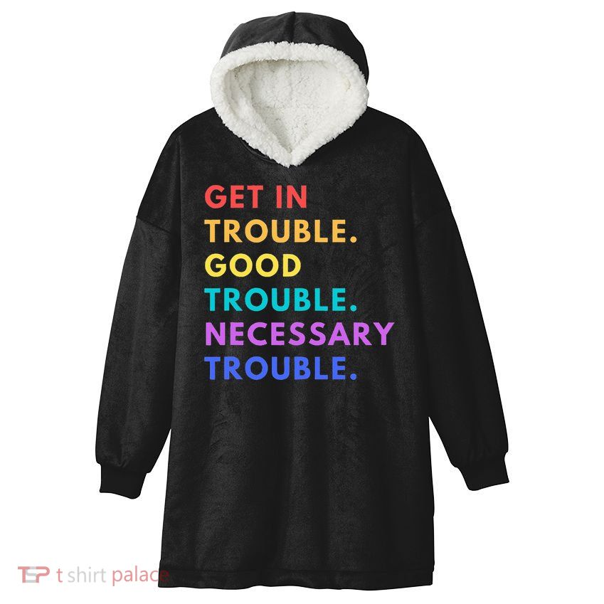 Funny Get In Good Necessary Trouble Hooded Wearable Blanket