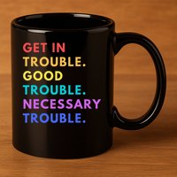 Funny Get In Good Necessary Trouble 11oz C Handle Ceramic Mug