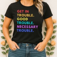 Funny Get In Good Necessary Trouble Womens T-Shirt