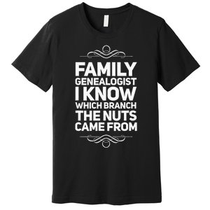 Family Genealogist I Know Which Branch The Nuts Came From Premium T-Shirt